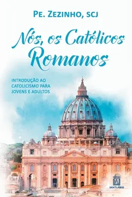 Ns, os catlicos romanos: introductiono ao catolicismo para jovens e adultos - Ns, os catlicos romanos: introduo ao catolicismo para jovens e adultos