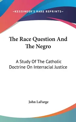 A faji kérdés és a néger: A Study Of The Catholic Doctrine On Interracial Justice (A katolikus tanítás a fajok közötti igazságosságról) - The Race Question And The Negro: A Study Of The Catholic Doctrine On Interracial Justice