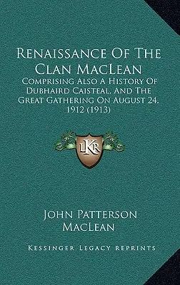 A MacLean klán reneszánsza: A Dubhaird Caisteal története és az 1912. augusztus 24-i nagy gyűlés története. - Renaissance Of The Clan MacLean: Comprising Also A History Of Dubhaird Caisteal, And The Great Gathering On August 24, 1912