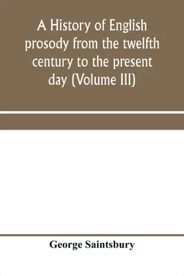 Az angol prozódia története a XII. századtól napjainkig (III. kötet) - A history of English prosody from the twelfth century to the present day (Volume III)