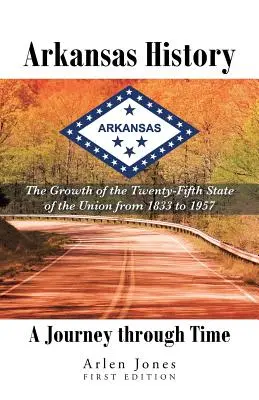 Arkansas története: Utazás az időben: Az Unió huszonötödik államának növekedése 1833-tól 1957-ig - Arkansas History: A Journey through Time: The Growth of the Twenty-Fifth State of the Union from 1833 to 1957