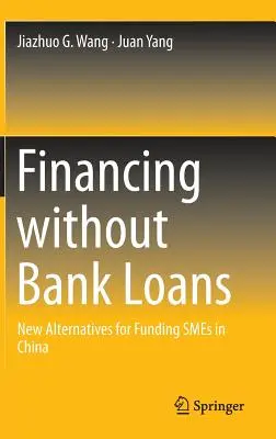 Finanszírozás banki hitelek nélkül: Új alternatívák a kis- és középvállalkozások finanszírozására Kínában - Financing Without Bank Loans: New Alternatives for Funding Smes in China