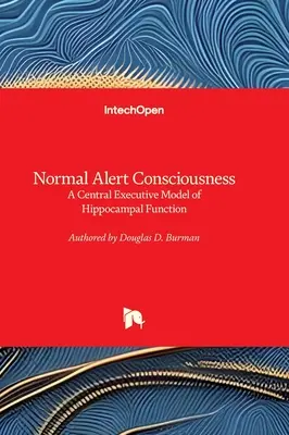 Normális éber tudatosság - A hippokampusz működésének központi végrehajtó modellje - Normal Alert Consciousness - A Central Executive Model of Hippocampal Function