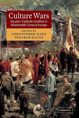 Kultúrháborúk: Világi-katolikus konfliktus a tizenkilencedik századi Európában - Culture Wars: Secular-Catholic Conflict in Nineteenth-Century Europe