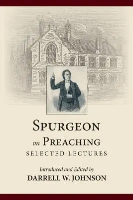 Spurgeon a prédikálásról: Válogatott előadások - Spurgeon on Preaching: Selected Lectures