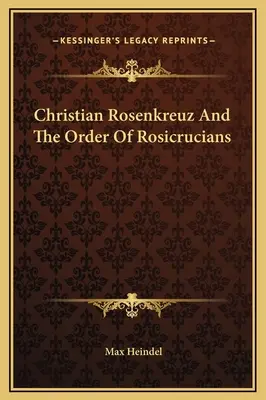 Christian Rosenkreuz és a Rózsakeresztesek Rendje - Christian Rosenkreuz And The Order Of Rosicrucians