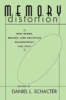 Az emlékezet torzítása: Hogyan rekonstruálják az elmék, az agyak és a társadalmak a múltat - Memory Distortion: How Minds, Brains, and Societies Reconstruct the Past