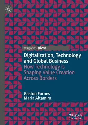 Digitalizáció, technológia és globális üzleti élet: Hogyan alakítja a technológia a határokon átnyúló értékteremtést? - Digitalization, Technology and Global Business: How Technology Is Shaping Value Creation Across Borders