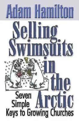 Fürdőruhák eladása a sarkvidéken: Hét egyszerű kulcs a gyülekezetek növekedéséhez - Selling Swimsuits in the Arctic: Seven Simple Keys to Growing Churches