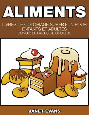 Aliments: Livres De Coloriage Super Fun Pour Enfants Et Adultes (Bónusz: 20 Pages de Croquis) - Aliments: Livres De Coloriage Super Fun Pour Enfants Et Adultes (Bonus: 20 Pages de Croquis)