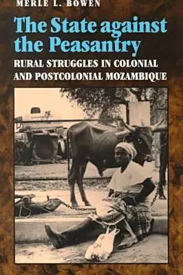 Állam a parasztság ellen: Vidéki küzdelmek a gyarmati és posztkoloniális Mozambikban - State Against the Peasantry: Rural Struggles in Colonial and Postcolonial Mozambique