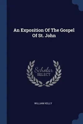 An Exposition Of The Evangelium Of St. John (Szent János evangéliumának magyarázata) - An Exposition Of The Gospel Of St. John