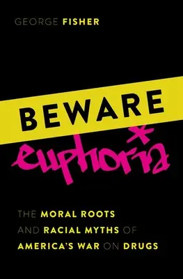 Óvakodj az eufóriától: Amerika drogellenes háborújának erkölcsi gyökerei és faji mítoszai - Beware Euphoria: The Moral Roots and Racial Myths of America's War on Drugs