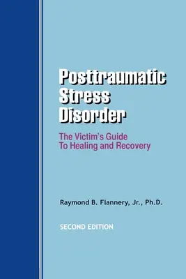 Poszttraumás stressz zavar: Az áldozat útmutatója a gyógyuláshoz és a felépüléshez - Posttraumatic Stress Disorder: The Victim's Guide to Healing and Recovery