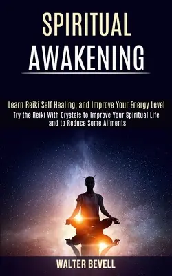 Spirituális ébredés: Tanulj reiki öngyógyítást, és javítsd az energiaszintedet (Próbáld ki a Reiki kristályokkal, hogy javítsd a spirituális életed és - Spiritual Awakening: Learn Reiki Self Healing, and Improve Your Energy Level (Try the Reiki With Crystals to Improve Your Spiritual Life an