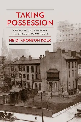 Taking Possession: Louis-i városi házban: Az emlékezet politikája - Taking Possession: The Politics of Memory in a St. Louis Town House