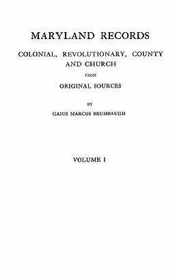 Maryland Records: Colonial, Revolutionary, County and Church from Original Sources. in Two Volumes. I. kötet - Maryland Records: Colonial, Revolutionary, County and Church from Original Sources. in Two Volumes. Volume I