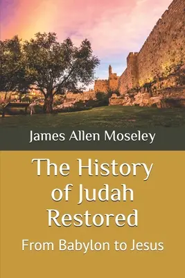 Obnovené dějiny Judska: Od Babylonu po Ježíše - The History of Judah Restored: From Babylon to Jesus