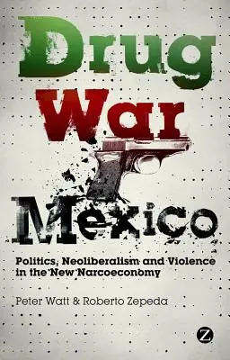 Drogháború Mexikóban: Politika, neoliberalizmus és erőszak az új kábítószer-gazdaságban - Drug War Mexico: Politics, Neoliberalism and Violence in the New Narcoeconomy