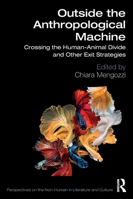Az antropológiai gépezeten kívül: Átkelés az ember-állat szakadékon és más kilépési stratégiák - Outside the Anthropological Machine: Crossing the Human-Animal Divide and Other Exit Strategies