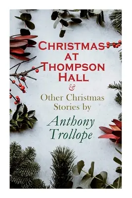 Karácsony Thompson Hallban és más karácsonyi történetek by Anthony Trollope: Christmas Specials Series - Christmas at Thompson Hall & Other Christmas Stories by Anthony Trollope: Christmas Specials Series