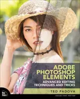 Adobe Photoshop Elements Haladó szerkesztési technikák és trükkök: Az alapvető útmutató az irányított szerkesztésen túli lépésekhez - Adobe Photoshop Elements Advanced Editing Techniques and Tricks: The Essential Guide to Going Beyond Guided Edits