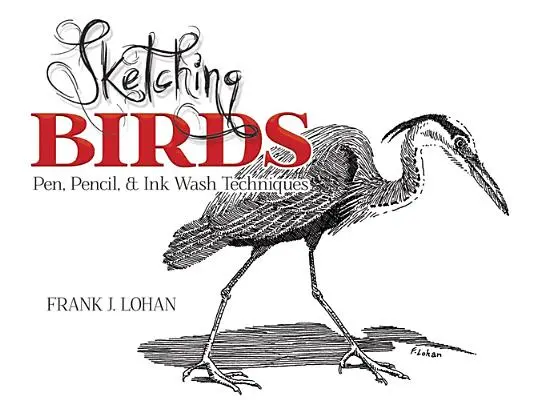 Sketching Birds: Tollal, ceruzával és tussal történő mosási technikák - Sketching Birds: Pen, Pencil, and Ink Wash Techniques
