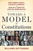 Az alkotmányok modellje felé: Hogyan magyarázzák az emberi jogok, Lincoln beszéde és a berlini szabadságjogok a demokráciákat - Toward a Model of Constitutions: How Human Rights, Lincoln's Address, and Berlin's Liberties Explain Democracies