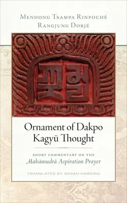 A dakpo kagyi gondolkodás dísze: Rövid kommentár a Mahamudra törekvési imához - Ornament of Dakpo Kagy Thought: Short Commentary on the Mahamudra Aspiration Prayer