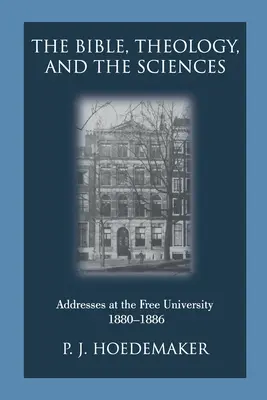 A Biblia, a teológia és a tudományok: Beszédek a Szabadegyetemen 1880-1886 - The Bible, Theology, and the Sciences: Addresses at the Free University 1880-1886