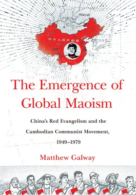 A globális maoizmus kialakulása: Kína vörös evangelizmusa és a kambodzsai kommunista mozgalom, 1949-1979 - The Emergence of Global Maoism: China's Red Evangelism and the Cambodian Communist Movement, 1949-1979