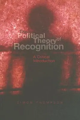 Az elismerés politikai elmélete: Kritikai bevezetés - The Political Theory of Recognition: A Critical Introduction