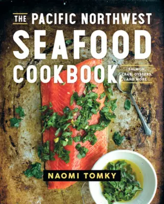 The Pacific Northwest Seafood Cookbook: Lazac, rák, osztriga és még sok más - The Pacific Northwest Seafood Cookbook: Salmon, Crab, Oysters, and More