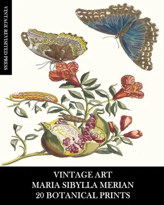 Vintage Art: Maria Sibylla Merian: 20 botanikai nyomatok: Keretezéshez, lakberendezéshez és kollázshoz. - Vintage Art: Maria Sibylla Merian: 20 Botanical Prints: Entomology Ephemera for Framing, Home Decor and Collage