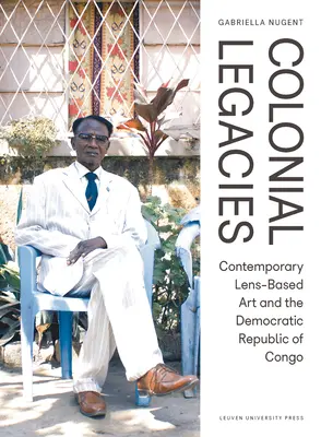 Gyarmati örökségek: Kortárs lencsés művészet és a Kongói Demokratikus Köztársaság - Colonial Legacies: Contemporary Lens-Based Art and the Democratic Republic of Congo