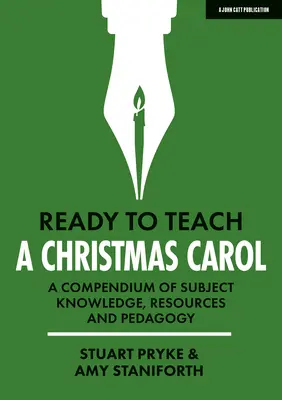 Ready to Teach: A Christmas Carol: Tantárgyi ismeretek, források és pedagógia gyűjteménye - Ready to Teach: A Christmas Carol a Compendium of Subject Knowledge, Resources and Pedagogy