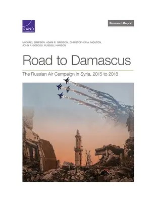 Út Damaszkuszba: Az orosz légi hadjárat Szíriában, 2015 és 2018 között - Road to Damascus: The Russian Air Campaign in Syria, 2015 to 2018