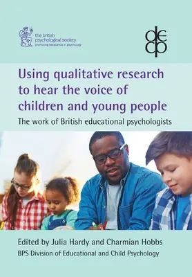 A kvalitatív kutatás felhasználása a gyermekek és fiatalok hangjának meghallgatására: A brit oktatáspszichológusok munkája - Using qualitative research to hear the voice of children and young people: The work of British educational psychologists