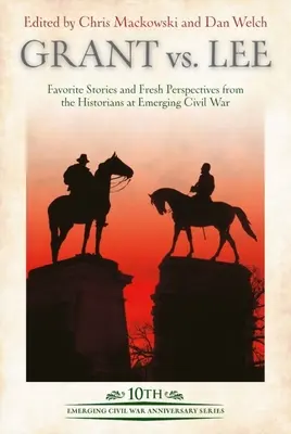 Grant Vs Lee: Kedvenc történetek és friss nézőpontok a történészek részéről a Emerging Civil War-on. - Grant Vs Lee: Favorite Stories and Fresh Perspectives from the Historians at Emerging Civil War