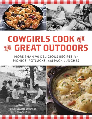 Cowgirls Cook for the Great Outdoors: Több mint 90 ízletes recept piknikekhez, főzőcskézéshez és ebédcsomagokhoz - Cowgirls Cook for the Great Outdoors: More Than 90 Delicious Recipes for Picnics, Potlucks, and Pack Lunches