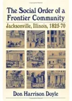 Egy határ menti közösség társadalmi rendje: Jacksonville, Illinois, 1825-70 - The Social Order of a Frontier Community: Jacksonville, Illinois, 1825-70