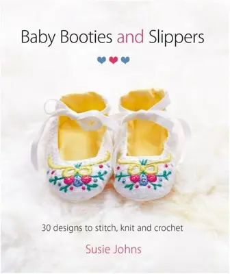 Babacipők és papucsok: 30 minta öltéshez, kötéshez és horgoláshoz - Baby Booties and Slippers: 30 Designs to Stitch, Knit and Crochet