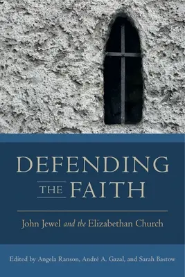 A hit védelme: John Jewel és az Erzsébet-kori egyház - Defending the Faith: John Jewel and the Elizabethan Church