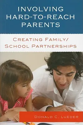 A nehezen elérhető szülők bevonása: Családi/iskolai partnerségek létrehozása - Involving Hard-to-Reach Parents: Creating Family/School Partnerships