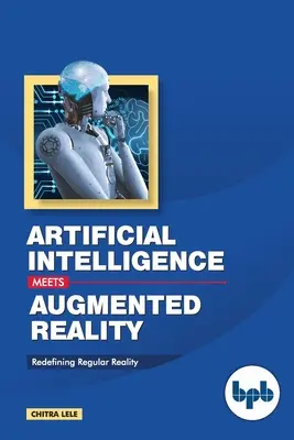 A mesterséges intelligencia találkozása a kiterjesztett valósággal: A szokásos valóság újradefiniálása - Artificial Intelligence Meets Augmented Reality: Redefining Regular Reality