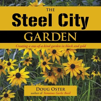 Az acélváros kertje: Egyedülálló kert létrehozása fekete és arany színben - The Steel City Garden: Creating a One-Of-A-Kind Garden in Black and Gold