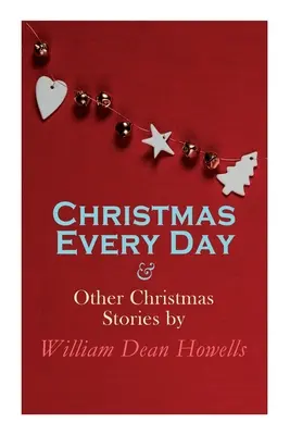 Christmas Every Day & Other Christmas Stories by William Dean Howells: Karácsonyi különkiadás-sorozat - Christmas Every Day & Other Christmas Stories by William Dean Howells: Christmas Specials Series