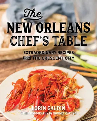 A New Orleans-i séfek asztala: Rendkívüli receptek a félhold városából - The New Orleans Chef's Table: Extraordinary Recipes from the Crescent City