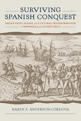 A spanyol hódítás túlélése: Indián harc, menekülés és kulturális átalakulás Hispaniolán és Puerto Ricón - Surviving Spanish Conquest: Indian Fight, Flight, and Cultural Transformation in Hispaniola and Puerto Rico