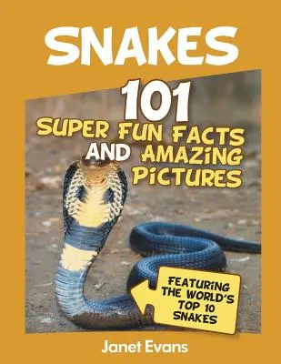 Kígyók: 101 szuper mókás tény és elképesztő kép (A világ 10 legjobb kígyójával együtt) - Snakes: 101 Super Fun Facts And Amazing Pictures (Featuring The World's Top 10 S